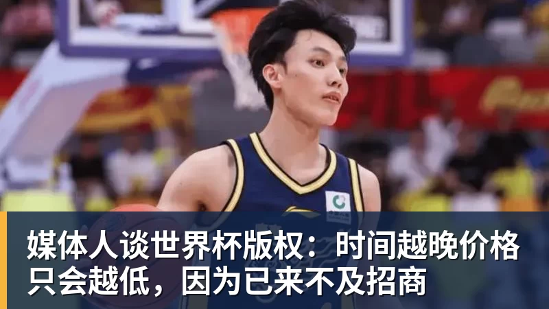 媒体人谈世界杯版权：时间越晚价格只会越低，因为已来不及招商