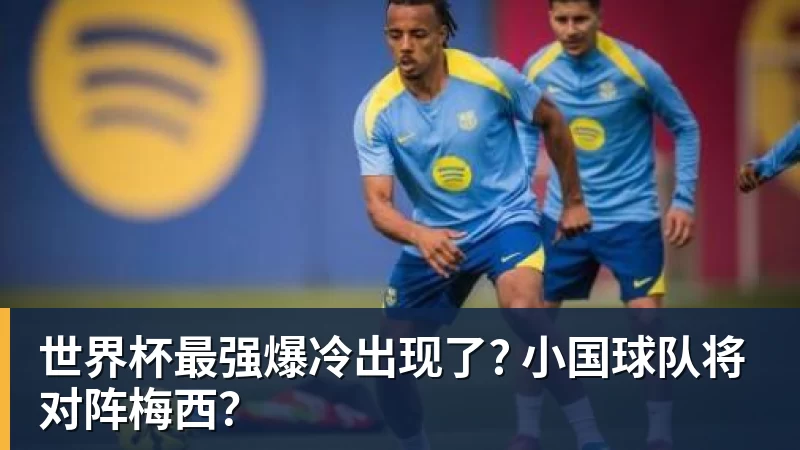 世界杯最强爆冷出现了? 小国球队将对阵梅西?