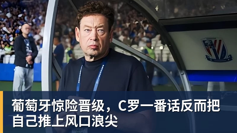 葡萄牙惊险晋级，C罗一番话反而把自己推上风口浪尖