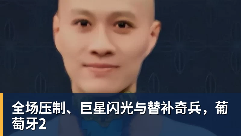 全场压制、巨星闪光与替补奇兵,葡萄牙2