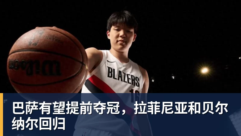 巴萨有望提前夺冠,拉菲尼亚和贝尔纳尔回归