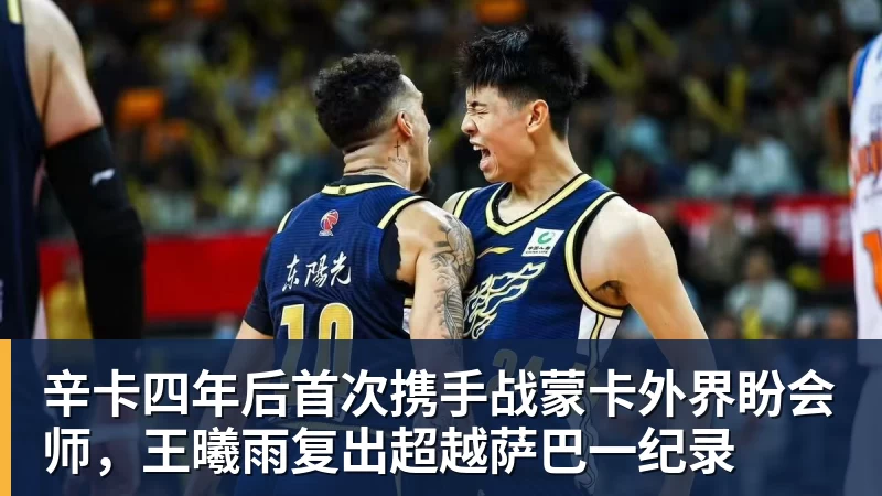 辛卡四年后首次携手战蒙卡外界盼会师，王曦雨复出超越萨巴一纪录