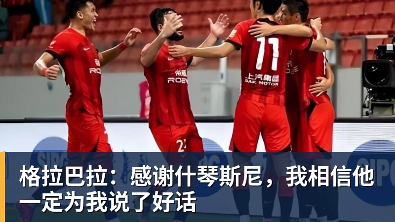 格拉巴拉：感谢什琴斯尼，我相信他一定为我说了好话