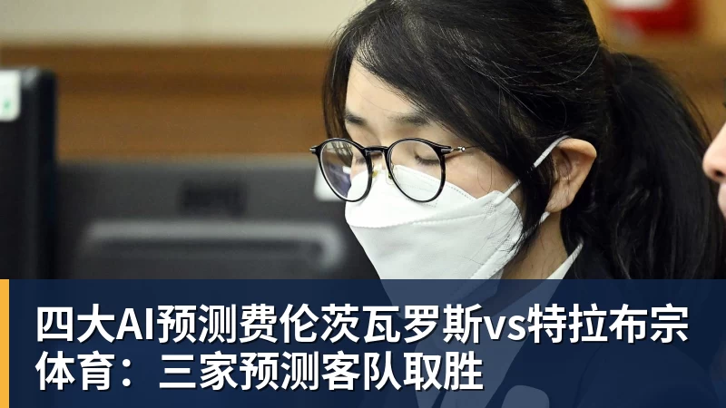 四大AI预测费伦茨瓦罗斯vs特拉布宗体育:三家预测客队取胜