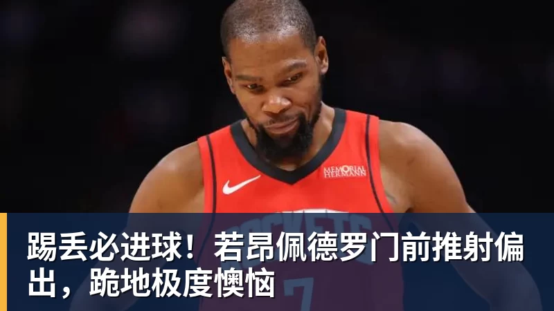 踢丢必进球！若昂佩德罗门前推射偏出，跪地极度懊恼