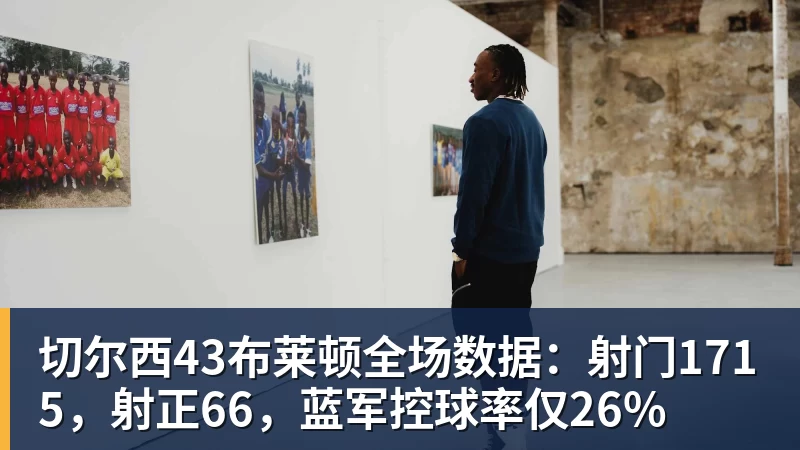 切尔西43布莱顿全场数据:射门1715,射正66,蓝军控球率仅26%