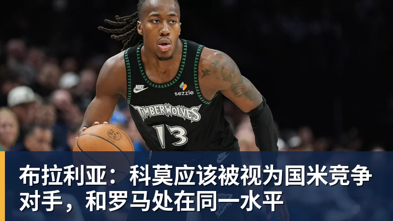 布拉利亚:科莫应该被视为国米竞争对手,和罗马处在同一水平
