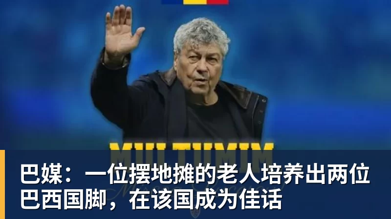 巴媒：一位摆地摊的老人培养出两位巴西国脚，在该国成为佳话