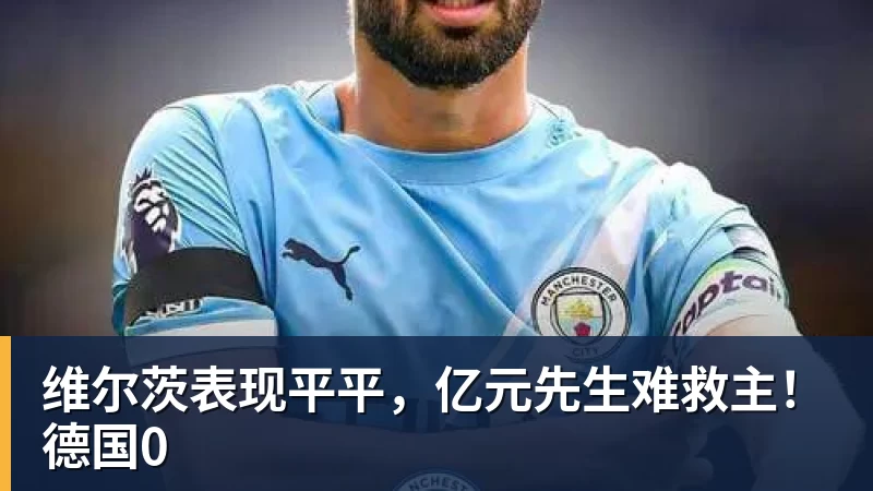 维尔茨表现平平,亿元先生难救主!德国0