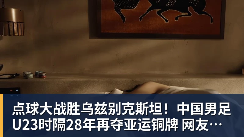 点球大战胜乌兹别克斯坦！中国男足U23时隔28年再夺亚运铜牌 网友点赞世界杯有希望