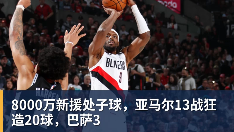 8000万新援处子球,亚马尔13战狂造20球,巴萨3