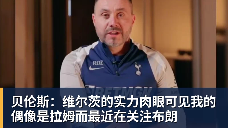 贝伦斯：维尔茨的实力肉眼可见我的偶像是拉姆而最近在关注布朗