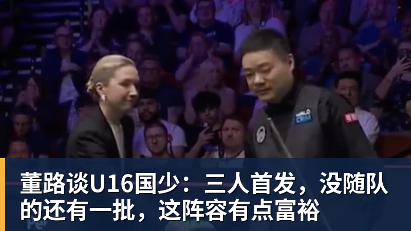 董路谈U16国少:三人首发,没随队的还有一批,这阵容有点富裕