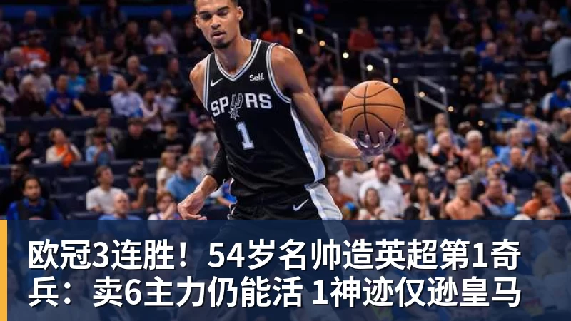欧冠3连胜！54岁名帅造英超第1奇兵：卖6主力仍能活 1神迹仅逊皇马