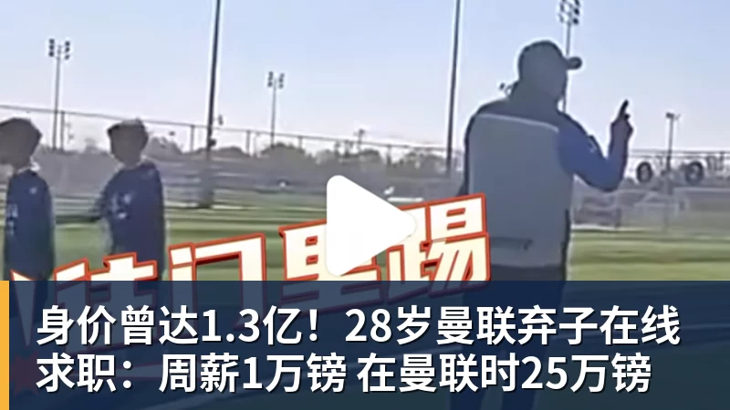 身价曾达1.3亿!28岁曼联弃子在线求职:周薪1万镑 在曼联时25万镑