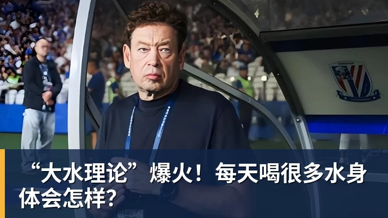 “大水理论”爆火！每天喝很多水身体会怎样？